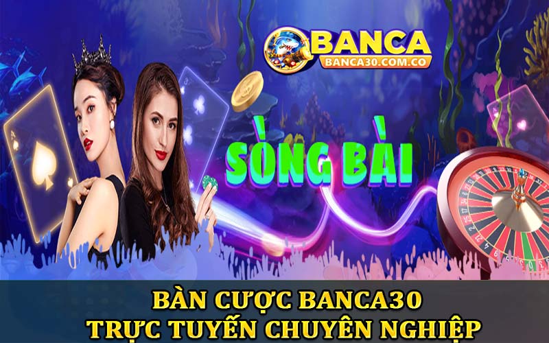 Bàn cược Banca30 trực tuyến chuyên nghiệp 