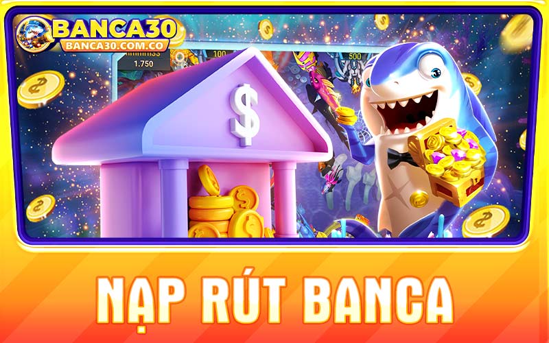 Nạp rút Banca - Hệ thống thanh toán đa dạng và an toàn