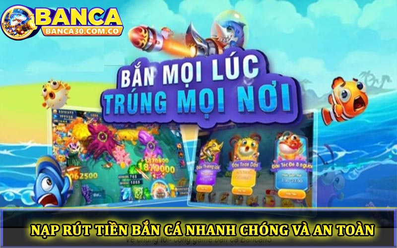 Nạp rút tiền bắn cá nhanh chóng và an toàn