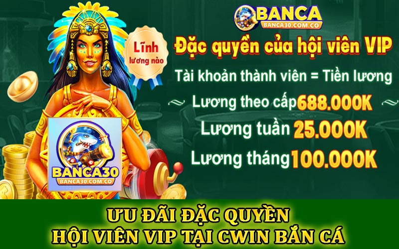 Ưu đãi đặc quyền hội viên VIP Cwin bắn cá